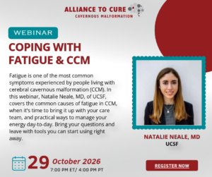 Alliance to Cure webinar graphic: "Coping with Fatigue & CCM" with Natalie Neale, MD, UCSF. October 29, 2026, 7:00 PM ET / 4:00 PM PT. Register now.